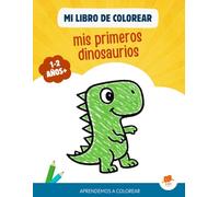 Mi libro de colorear para niños 1 y 2 años: Mis Primeros Dinosaurios: Empezar a pintar dibujos como juego para bebes y niños de 1, 2 y 3 años.