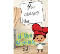 Mi Libro de Recetas. Hoy Cocina: (Espacio para nombre): Recetario Familiar Pensado en Pequeños Chefs. 100 paginas