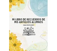 Mi Libro de Recuerdos de mis Antiguos Alumnos: Para profesores