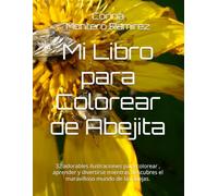 Mi Libro para Colorear de Abejita: 35 adorables ilustraciones para colorear , aprender y divertirse mientras descubres el maravilloso mundo de las abejas.