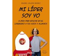 Mi líder soy yo: Claves para educar en el liderazgo a tus hijos y alumnos