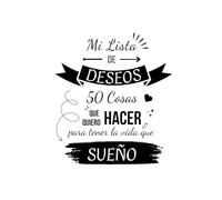 Mi Lista de Deseos, 50 Cosas que quiero hacer para tener la vida que sueño