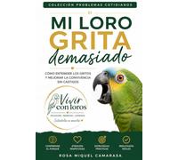 Mi loro grita demasiado: Cómo entender los gritos y mejorar la convivencia sin castigos