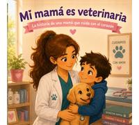 MI mamá es veterinaria: La historia de una mamá que cuida a los animales con amor