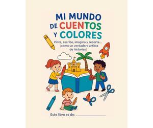 MI MUNDO DE CUENTOS Y COLORES: -De 3 a 6 Años- Pinta, Escribe, Imagina y Recorta Como un Verdadero Artista de Historias.