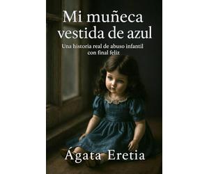 MI MUÑECA VESTIDA DE AZUL: Una historia real de abuso infantil con final feliz
