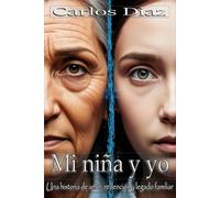 Mi niña y yo: Una historia de amor, redención y legado familiar (Spanish Edition): El poder de un amor que trasciende generaciones y el precio de ... novela romántica y de intensas emociones)