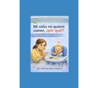 Mi niño no quiere comer, ¿por qué?: Guía clara y realista para padres de niños pequeños de 0-12 meses.