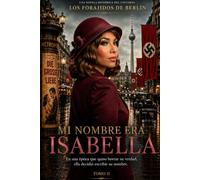 Mi nombre era Isabella: Una novela del universo Los Forajidos de Berlín