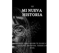 Mi nueva historia: Poemas para quien te elige con los ojos abiertos, todos los días.