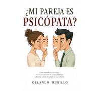 ¿MI PAREJA ES PSICÓPATA?: Cómo identificar sus rasgos, reconocer patrones de comportamiento y detectar señales de alerta en una relación