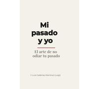 Mi pasado y yo: El arte de no odiar tu pasado