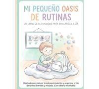 MI PEQUEÑO OASIS DE RUTINAS: UN LIBRO DE ACTIVIDADES PARA BRILLAR DÍA A DÍA