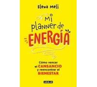Mi Planner De Energía. Cómo Vencer El Cansancio Y Reencontrar El Bienestar / My Energy Planner. How To Beat Fatigue And Regain Your Wellbeing