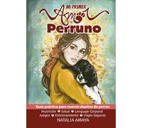 Mi Primer Amor Perruno: Guía práctica para nuevos dueños de perros que desean transformar el primer día en una vida de amor, fortaleciendo un vínculo que durará para siempre.