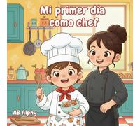Mi primer día como chef: Una deliciosa aventura en la cocina para niños curiosos
