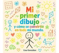 Mi primer dibujo.: Y cómo se convirtió en todo el mundo