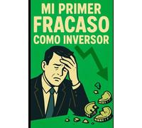 Mi Primer Fracaso como Inversor: Una historia real de tropiezos, caídas y levantadas en el mundo financiero