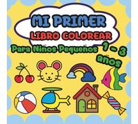 Mi Primer Libro Colorear - Para Niños Pequeños de 1 a 3 años: Líneas Gruesas y Espacios Amplios: Perfecto Para Quienes Comienzan a Colorear.