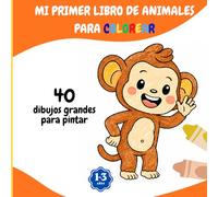 Mi Primer Libro de Animales para Colorear (1-3 años): 40 Dibujos de Animales Grandes y Fáciles: Libro de Colorear Infantil para Bebés y Niños Pequeños de 1, 2 y 3 Años