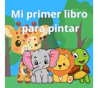 Mi Primer Libro de Colorear para Niños de 3 a 6 años. Animales: Cuaderno para Pintar para Niñas y Niños, Dibujos Simples para Preescolares, Figuras Grandes y Fáciles.