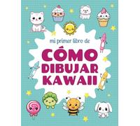 Mi primer libro de cómo dibujar Kawaii: Aprender a Dibujar Paso a Paso 100 dibujos Kawaii sencillos.