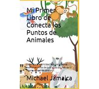 Mi Primer Libro de Conecta los Puntos de Animales: Estimula la motricidad fina y el enfoque mental en niños de 6 a 8 años con más de 10 figuras adorables para unir.