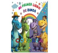 Mi Primer Libro de Dinos; Colorea: ¡La Celebración Jurásica más divertida! Dinosaurios, colores y aventuras para horas de diversión creativa