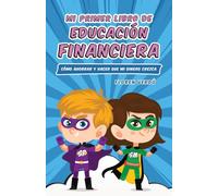 Mi Primer Libro de Educación Financiera: Cómo ahorrar y hacer que mi dinero crezca
