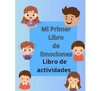 Mi Primer Libro de Emociones: Libro de emociones para niños en edades de 3 a 7, aprendiendo las emociones, libro de actividades de emociones, mi primer libro de emociones, conociendo las emociones