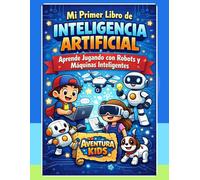 Mi Primer Libro de Inteligencia Artificial para Niños: Actividades divertidas, retos y páginas para colorear para aprender IA de forma fácil (6-8 años)
