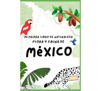Mi primer libro de naturaleza: Flora y Fauna de México