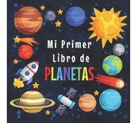 MI PRIMER LIBRO DE PLANETAS: 3-5, 5-8 Años|Curiosidades del Sistema Solar para los pequeños|Explora los increíbles datos del Espacio Exterior y las ... contar y colorear| Gran libro del espacio