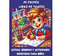 MI PRIMER LIBRO DE TRAZOS: LETRAS, NÚMEROS, DIBUJO, MOTRICIDAD FINA Y MUCHAS ACTIVIDADES DIVERTIDAS PARA NIÑOS.