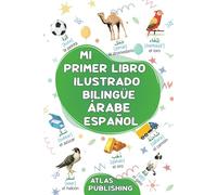 Mi primer libro ilustrado bilingüe árabe español: Un diccionario visual bilingüe con 500 palabras ilustradas sobre temas cotidianos para aprender árabe a niños y adultos principiantes