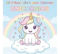 Mi Primer Libro para Colorear de Unicornios: Un adorable libro de actividades con unicornios mágicos, arcoíris y estrellas para niños y niñas de 2 a 5 años