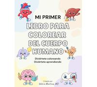MI PRIMER LIBRO PARA COLOREAR DEL CUERPO HUMANO: Diviértete coloreando • Diviértete aprendiendo