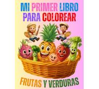 MI PRIMER LIBRO PARA COLOREAR FRUTAS Y VERDURAS: Libro de Actividades y Aprendizaje: Colorea, Recorta y Descubre el Mundo Natural : Para niños de todas las edades