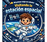 Mi primer viaje en cohete: Visitando la estación espacial: Una aventura en gravedad cero para pequeños astronautas