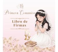 Mi Primera Comunión: Libro de Firmas: Un Recuerdo que será atesorado para siempre, con espacio para mensajes y firmas especiales