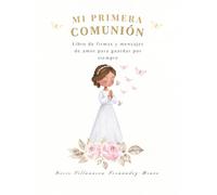 Mi Primera Comunión: Libro de firmas y mensajes de amor para guardar por siempre