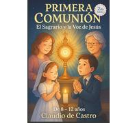 Mi Primera Comunión. Libro para Niños de 8 a 12 años. El Sagrario y la voz de Jesús.: Un libro lleno de historias y las vivencias simpáticas de un niño, para descubrir a Jesús que vive en el Sagrario