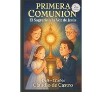 Mi Primera Comunión. Libro para Niños de 8 a 12 años. El Sagrario y la voz de Jesús: Un libro lleno de historias y las vivencias simpáticas de un niño, para descubrir a Jesús que vive en el Sagrario