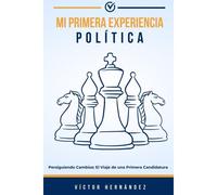 Mi Primera Experiencia Política: Persiguiendo El Cambio: El Viaje De Una Primera Candidatura