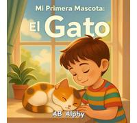 Mi Primera Mascota: El Gato: Una dulce historia para niños sobre el amor, el cuidado y su primera mascota
