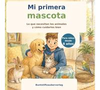 Mi primera mascota: Lo que necesitan los animales - y cómo cuidarlos bien