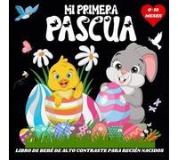 Mi Primera Pascua: Libro de Bebé de Alto Contraste para Recién Nacidos de 0 a 12 meses / Imágenes en Blanco y Negro para Desarrollar la Visión y el Cerebro de los Bebés
