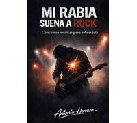 Mi rabia suena a rock: Canciones escritas para sobrevivir