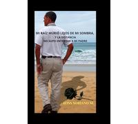 Mi raíz murió lejos de mi sombra, y la distancia no supo enterrar a mi padre