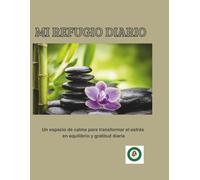 MI REFUGIO DIARIO: Un espacio de calma para transformar el estrés en equilibrio y gratitud diaria